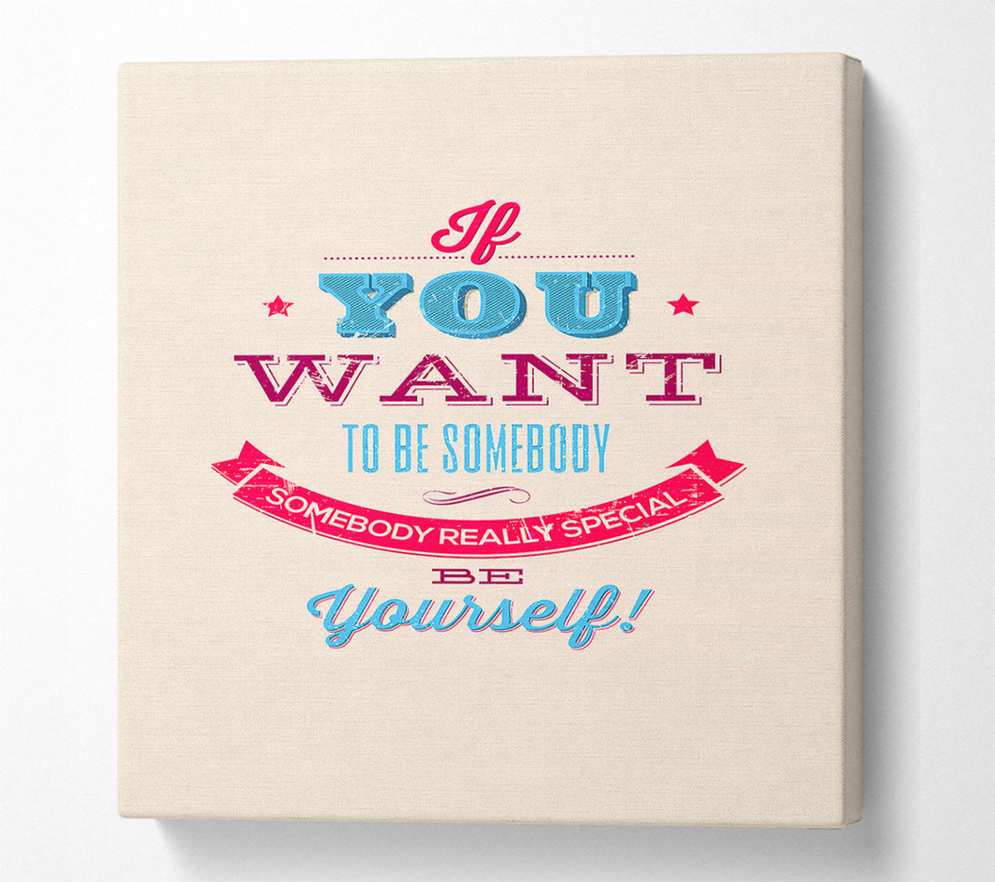  A Canvas Print of If You Want To Be Somebody Canvas Print