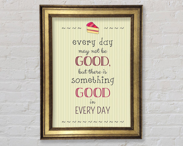 Every Day May Not Be Good Framed Print