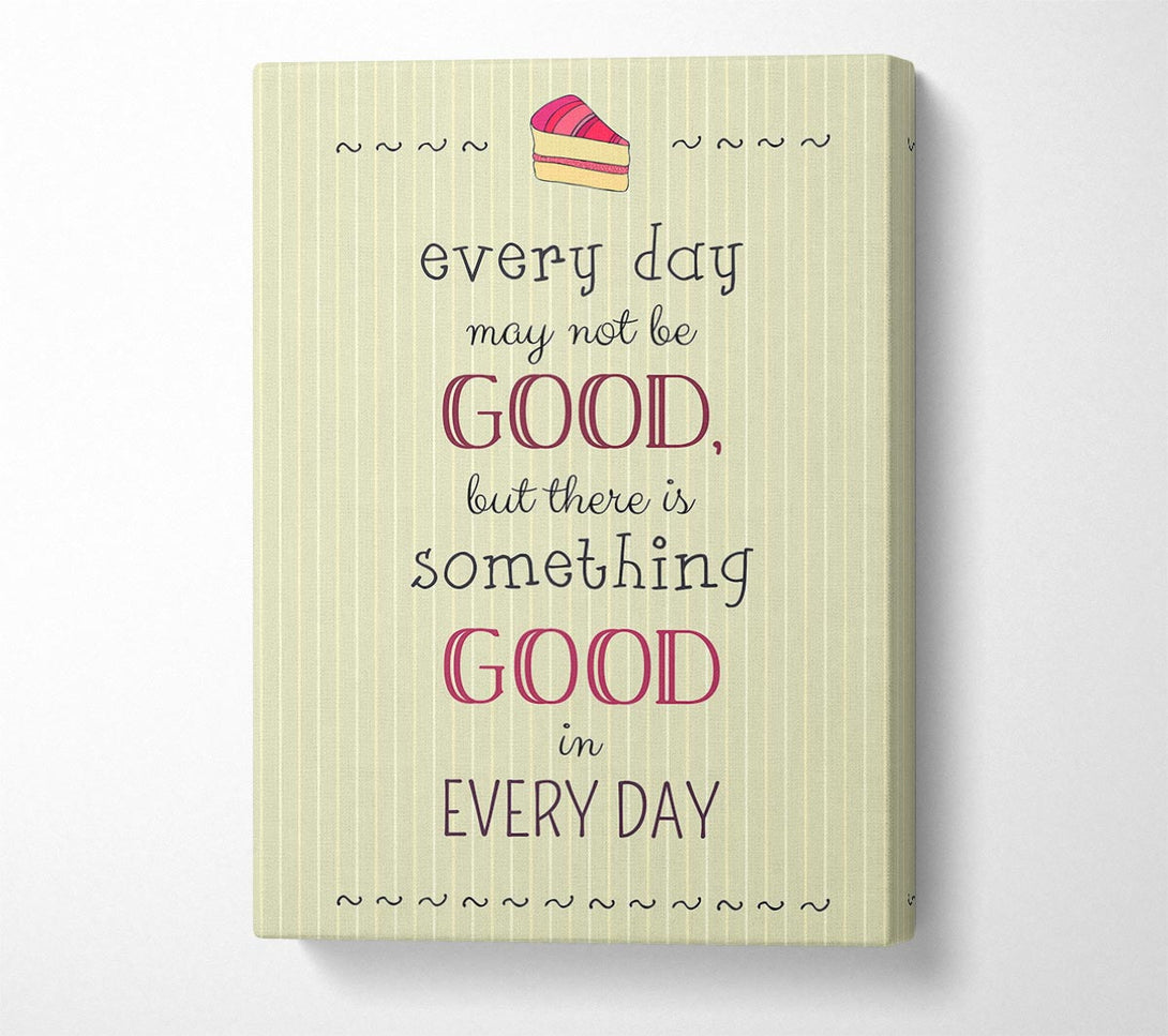  A Canvas Print of Every Day May Not Be Good Canvas Art