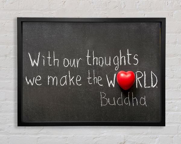 With Our Thoughts We Make The World Framed Print