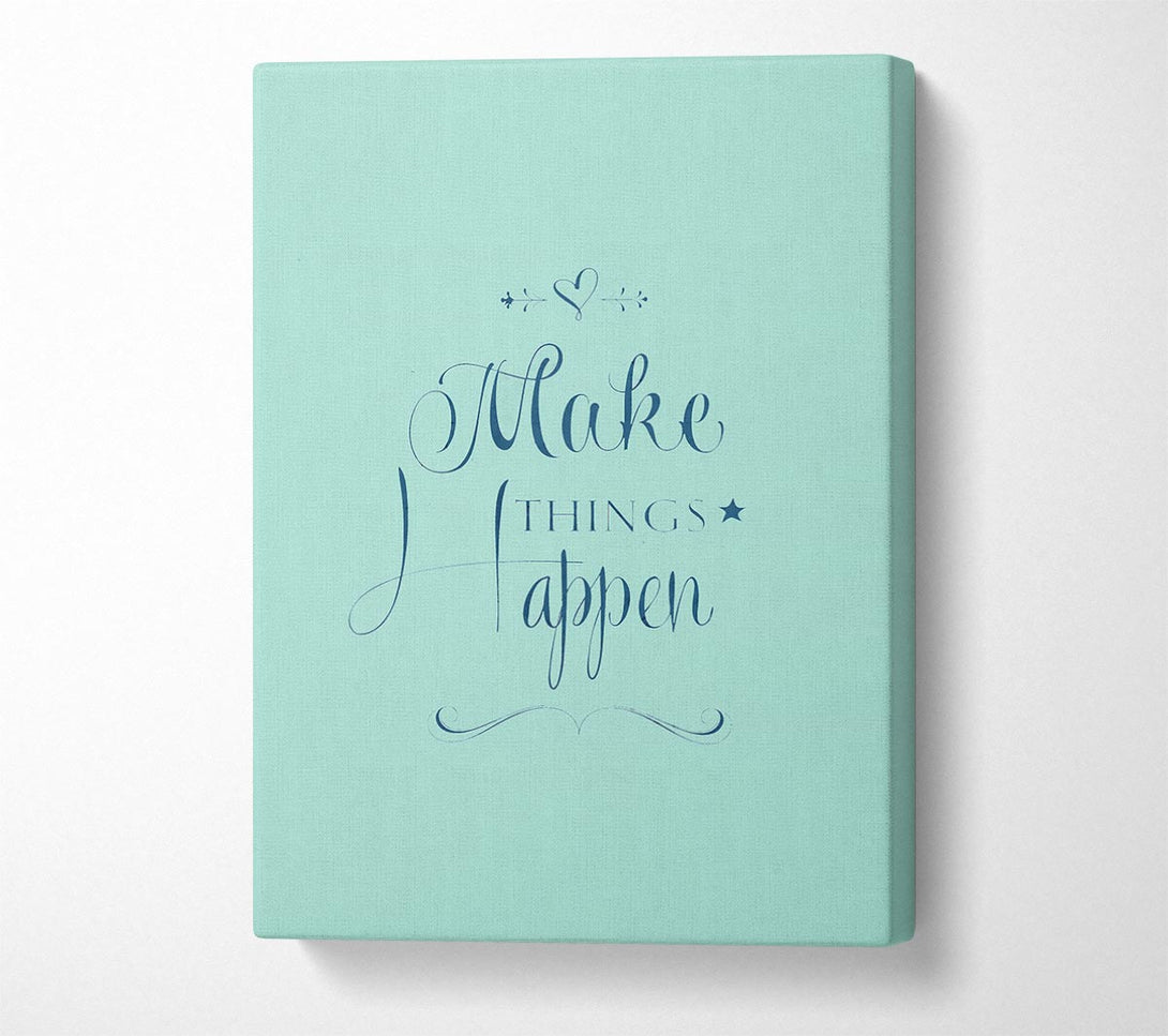  A Canvas Print of Make Things Happen 1 Canvas Wall Art