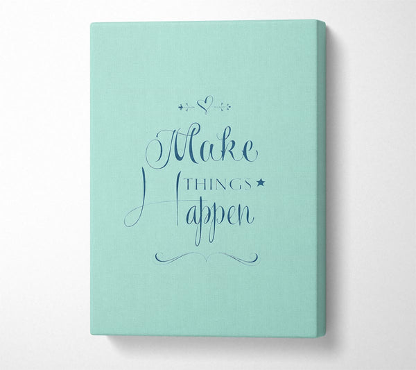  A Canvas Print of Make Things Happen 1 Canvas Wall Art