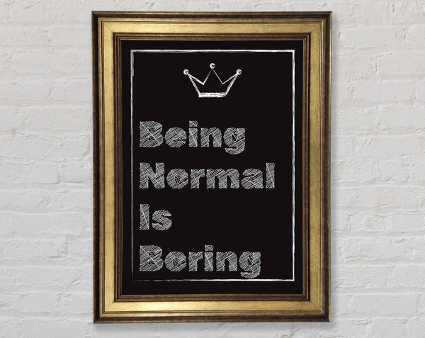 Being Normal Is Boring Framed Print