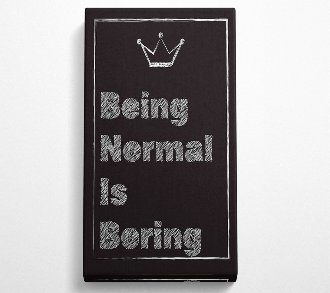 A Canvas Print of Being Normal Is Boring Canvas Print