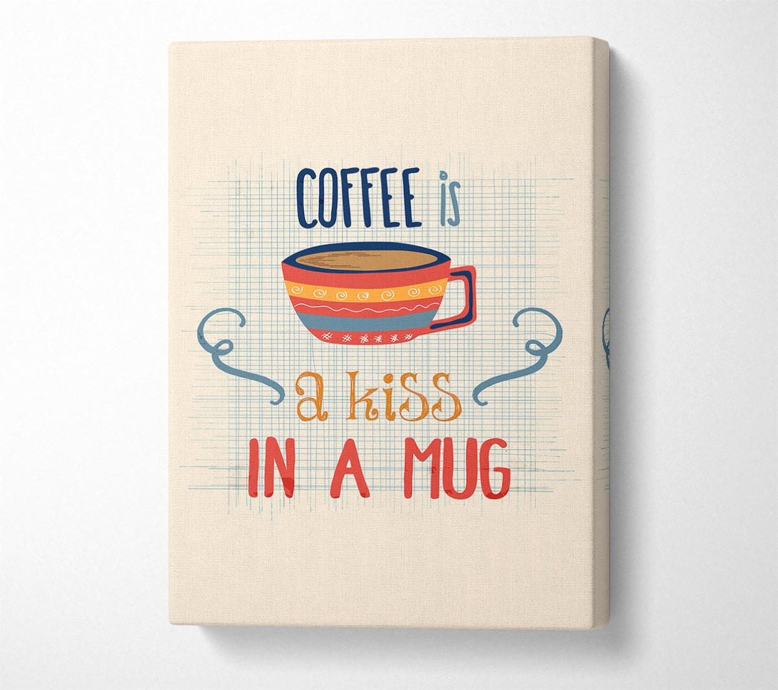  A Canvas Print of Coffee Is A Kiss In A Mug Canvas Wall Art