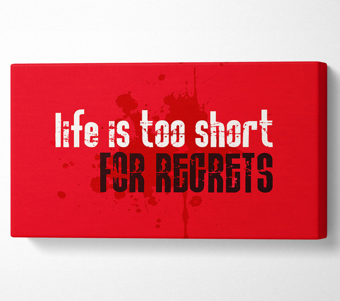  A Canvas Print of Life Is To Short For Regrets Canvas Print