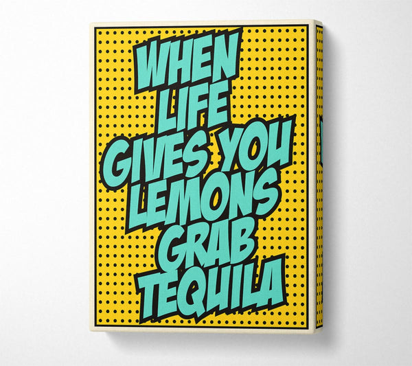  A Canvas Print of When Life Gives You Lemons Tequila 1 Canvas Print