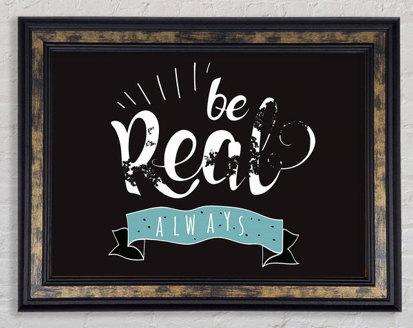 Be Real Always Framed Print