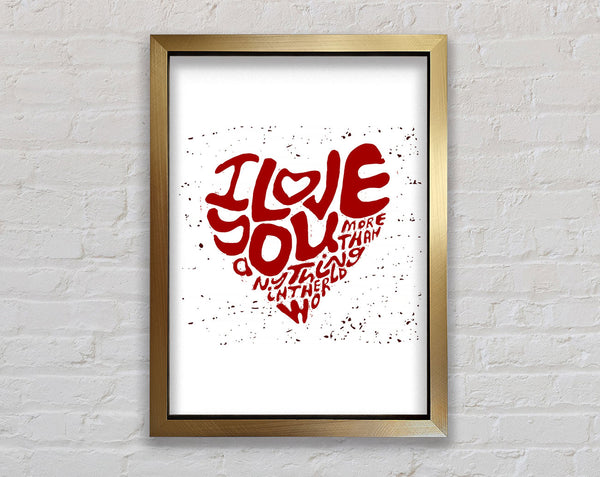 I Love You More Than Framed Print