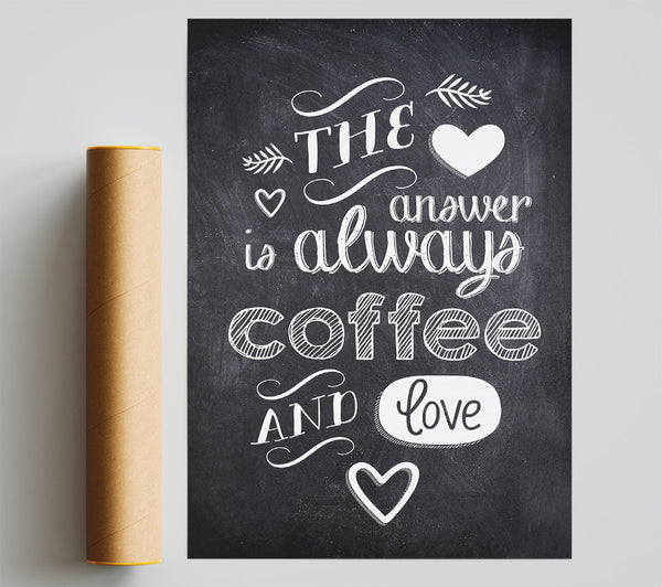 The Answer Is Always Coffee And Love Poster