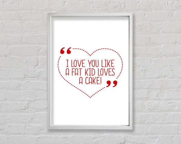 I Love You Like A Fat Kid Loves Cake Framed Print