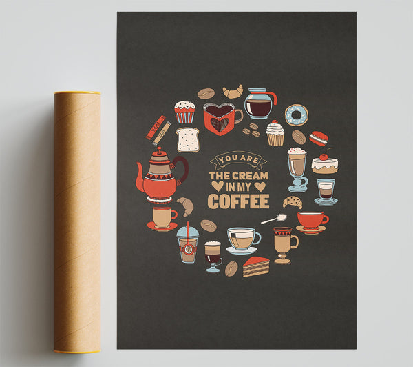 You Are The Cream In My Coffee Print