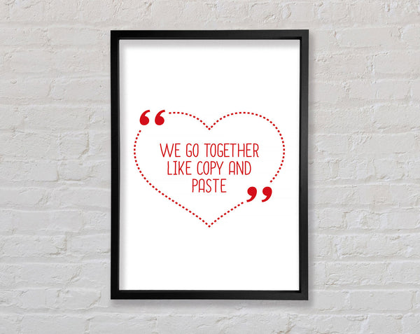We Go Together Like Copy And Paste Framed Print