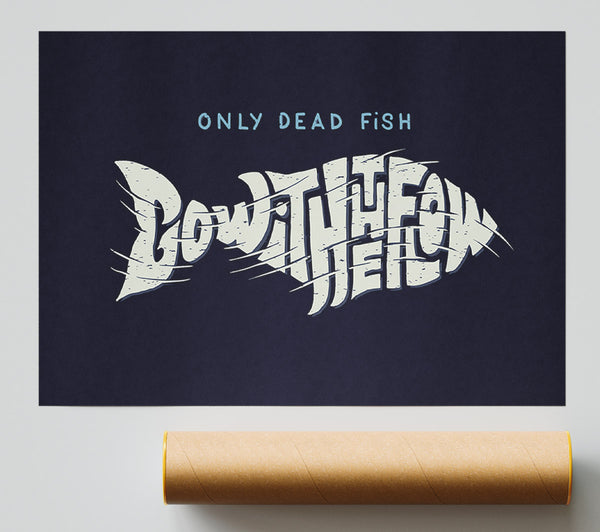 Only Dead Fish Go With The Flow Print