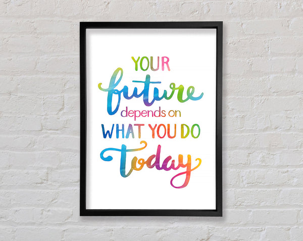 Your Future Depends On What You Do Framed Print