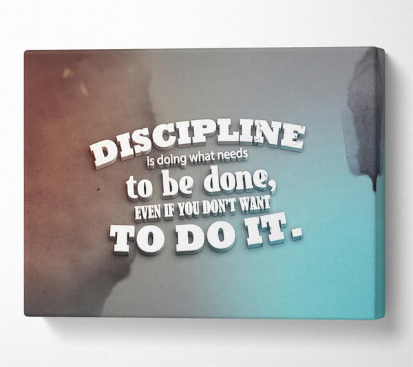  A Canvas Print of Discipline is doing what needs to be done Canvas Art
