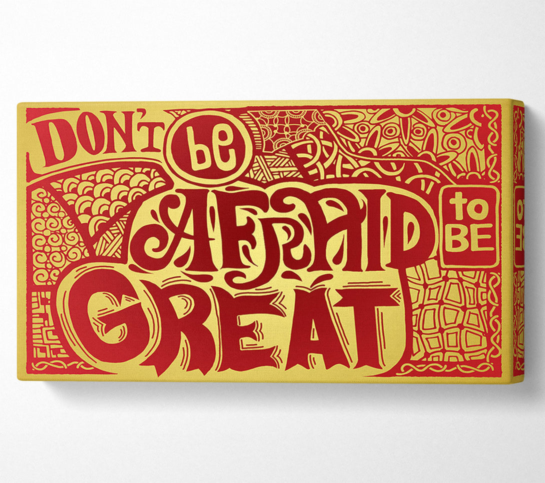  A Canvas Print of Dont Be Afraid To Be Great Canvas Print