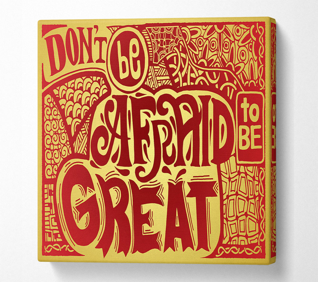  A Canvas Print of Dont Be Afraid To Be Great Canvas Print