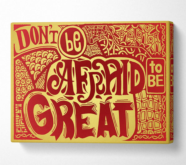  A Canvas Print of Dont Be Afraid To Be Great Canvas Print