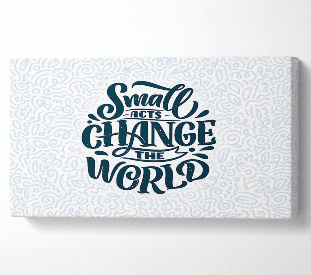 A Canvas Print of Small Acts Change The World Canvas Print