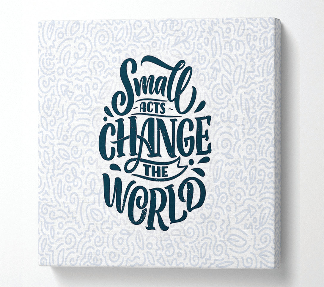  A Canvas Print of Small Acts Change The World Canvas Print