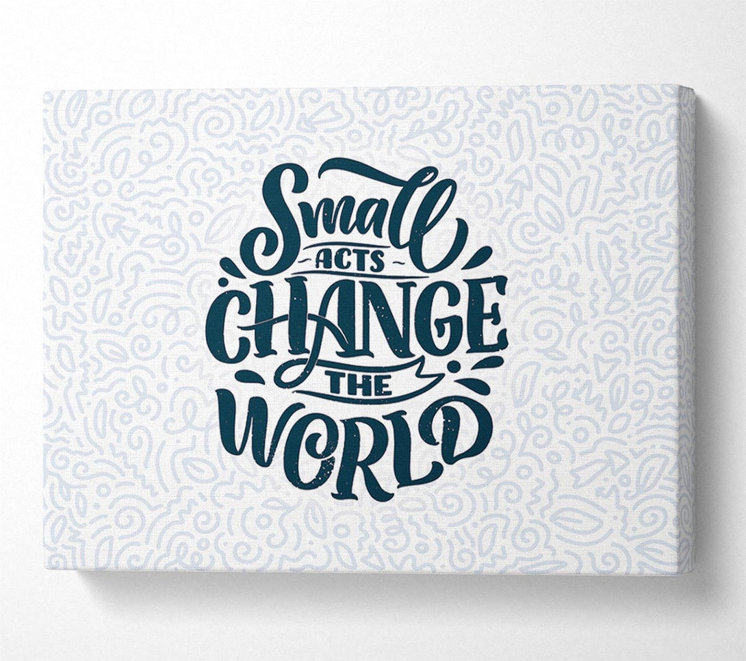  A Canvas Print of Small Acts Change The World Canvas Print