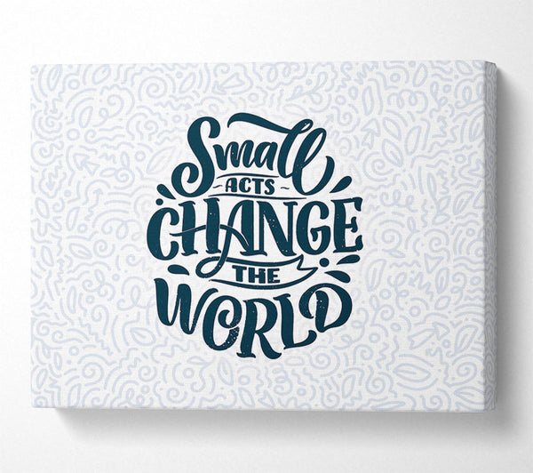  A Canvas Print of Small Acts Change The World Canvas Print