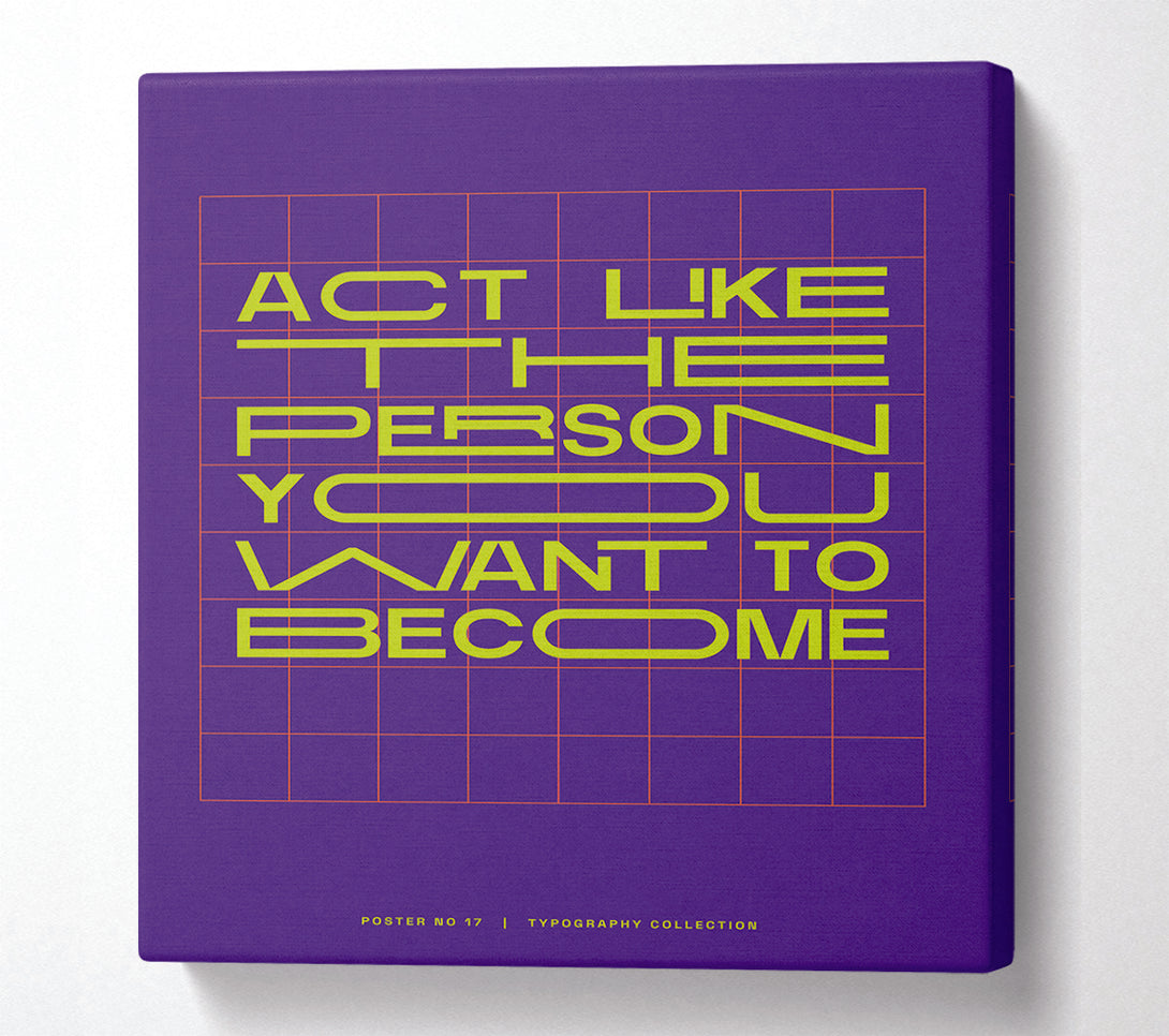  A Canvas Print of Act Like The Person You Want To Become Canvas Print