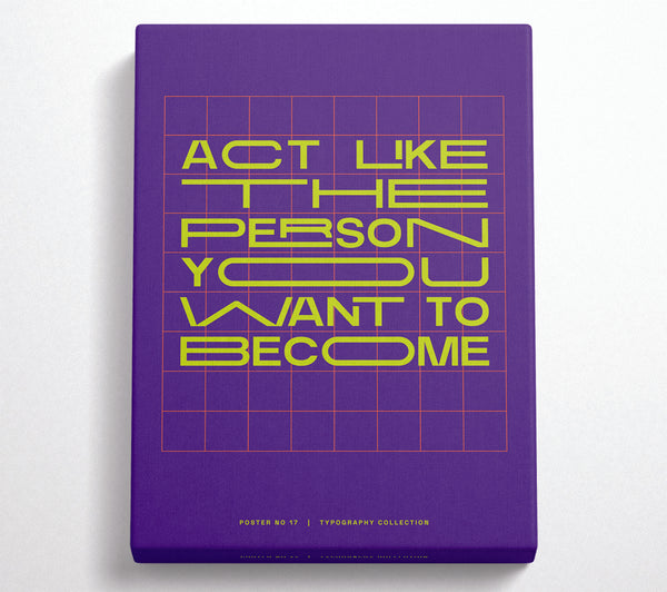  A Canvas Print of Act Like The Person You Want To Become Canvas Print