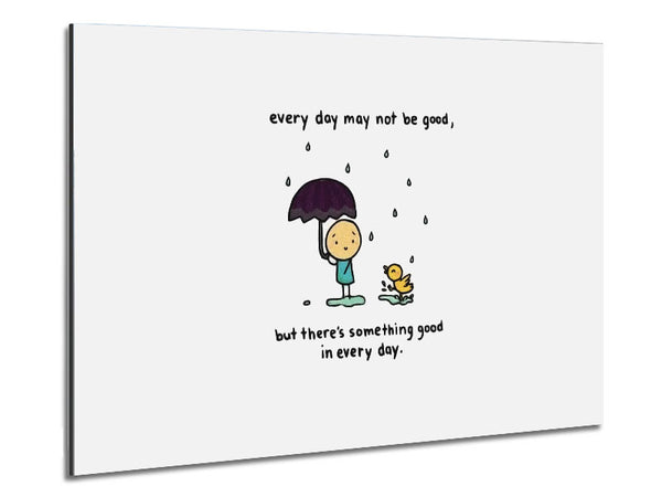 Theres Something Good In Every Day Metal Print