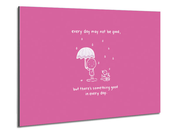 Theres Something Good In Every Day Pink Metal Print