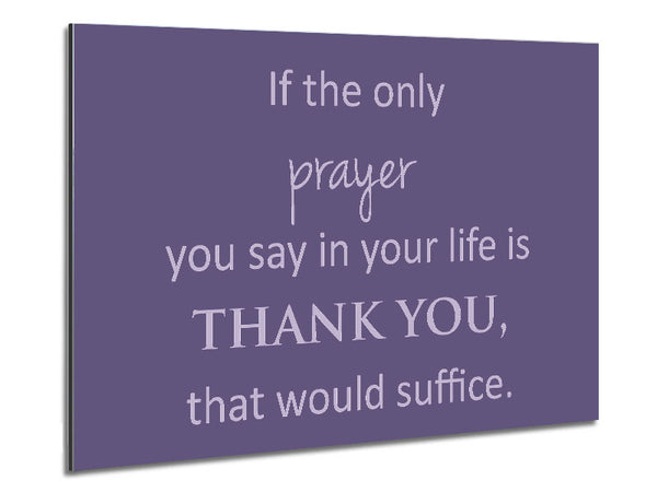 Home Quote If The Only Prayer You Say In Your Life Lilac Metal Print