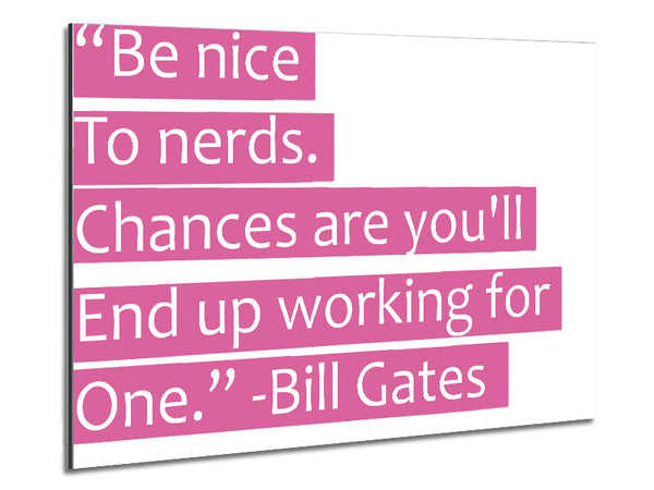 Funny Quote Bill Gates Be Nice To Nerds Pink Metal Print
