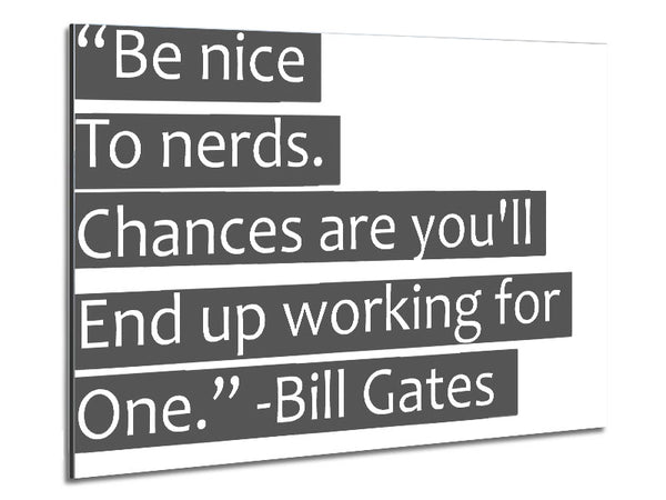 Funny Quote Bill Gates Be Nice To Nerds Grey Metal Print