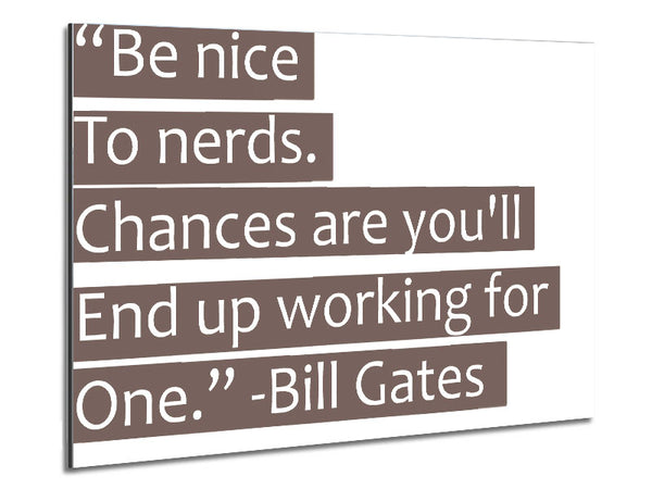 Funny Quote Bill Gates Be Nice To Nerds Beige Metal Print