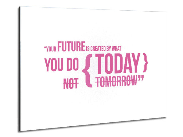 Motivational Quote Your Future Is Created By What You Do Pink Metal Print