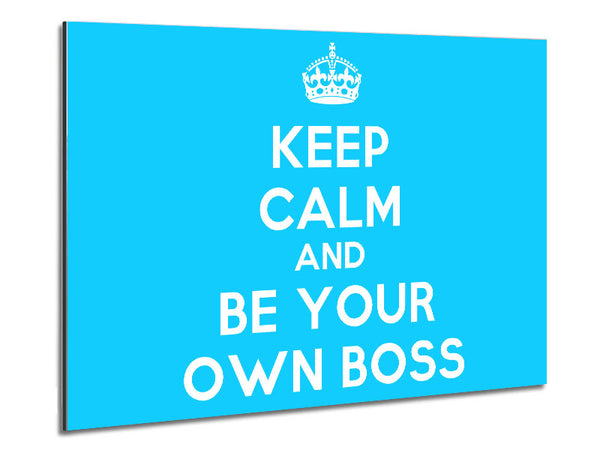 Keep Calm Be Your Own Boss Metal Print