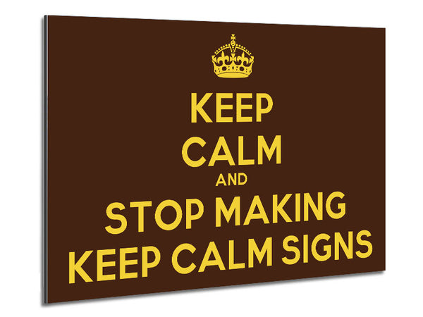 Keep Calm Stop Making Metal Print