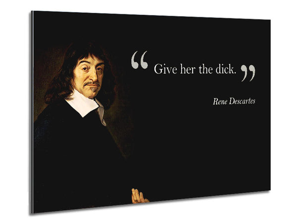 Funny Quote Rene Descartes Give Her The Metal Print