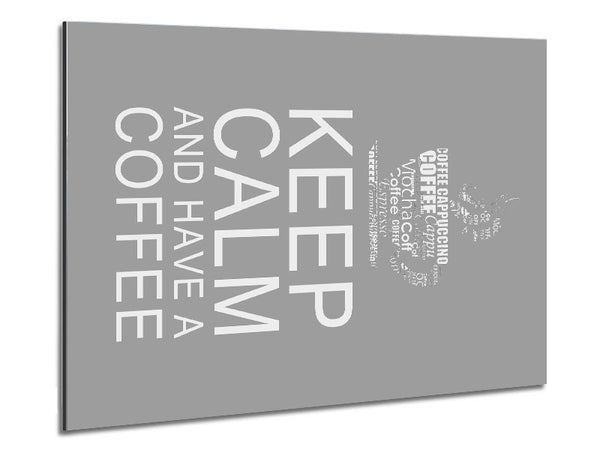 Kitchen Quote Keep Calm And Have A Coffee Grey White Metal Print