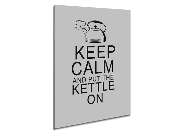 Kitchen Quote Keep Calm And Put The Kettle On Grey Metal Print