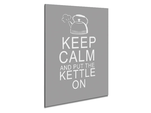 Kitchen Quote Keep Calm And Put The Kettle On Grey White Metal Print