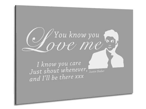 Music Quote You Know You Love Me Justin Bieber Grey White Metal Print