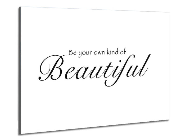 Be Your Own Kind Of Beautiful White Metal Print