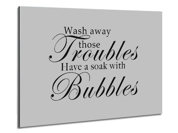 Bathroom Quote Wash Away Those Troubles Grey Metal Print