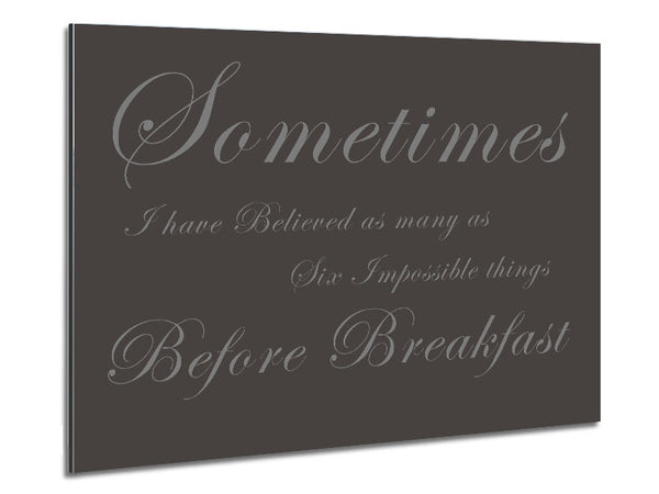 Sometimes I Have Believed As Many As Chocolate Metal Print