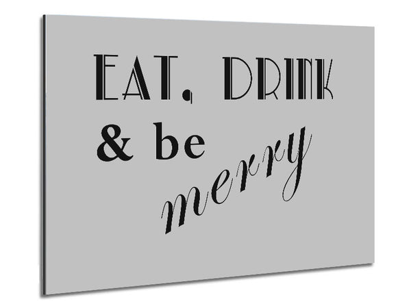 Kitchen Quote Eat Drink n Be Merry Grey Metal Print
