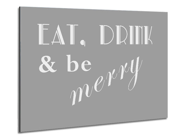 Kitchen Quote Eat Drink n Be Merry Grey White Metal Print