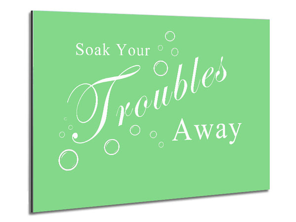 Bathroom Quote Soak Your Troubles Away Green Metal Print