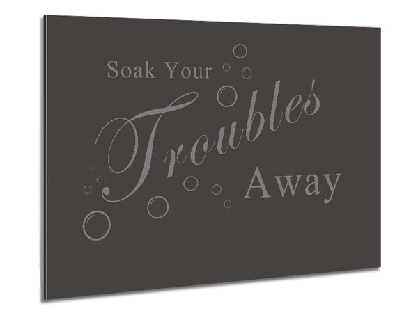 Bathroom Quote Soak Your Troubles Away Chocolate Metal Print